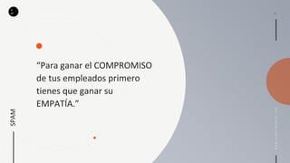 D
MSPAM
WWW.DANIELMAROTE.COM
“Para ganar el COMPROMISO
de tus empleados primero
tienes que ganar su
EMPATÍA.”
 