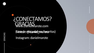 D
M
GRACIAS
WWW.DANIELMAROTE.COM
¿CONECTAMOS?
www.DanielMarote.com
Twitter:@daniel_marote
Instagram:danielmarote
GRACIAS
(Unademispalabrasfavoritas)
 