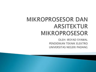 OLEH: IRSYAD SYAWAL
PENDIDIKAN TEKNIK ELEKTRO
UNIVERSITAS NEGERI PADANG
 