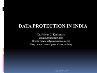 Copyright BananaIP
DATA PROTECTION IN INDIA
Dr. Kalyan C. Kankanala
kalyan@bananaip.com
Books: www.kalyankankanala.com
Blog: www.bananaip.com/sinapse-blog
 