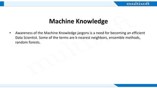Machine Knowledge
• Awareness of the Machine Knowledge jargons is a need for becoming an efficient
Data Scientist. Some of...
