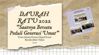 DAURAH
RATU 2022
“Saatnya Bersatu
Peduli Generasi Umat”
Temu Alumni Peserta Digital Event
Risalah Akhir Tahun
2022
Muslimah
El Karimah
 