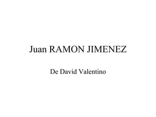 Juan RAMON JIMENEZ

   De David Valentino
 