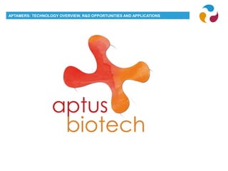 APTAMERS: TECHNOLOGY OVERVIEW, R&D OPPORTUNITIES AND APPLICATIONS
 
