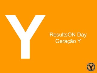 ResultsON Day  Geração Y 