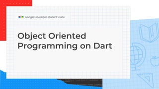 Object Oriented
Programming on Dart
 