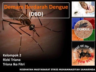Demam Berdarah Dengue
(DBD)
Kelompok 2
Rizki Triana
Trisna Ika Fitri
KESEHATAN MASYARAKAT STIKES MUHAMMADIYAH SAMARINDA
 