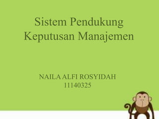 Sistem Pendukung
Keputusan Manajemen
NAILAALFI ROSYIDAH
11140325
 