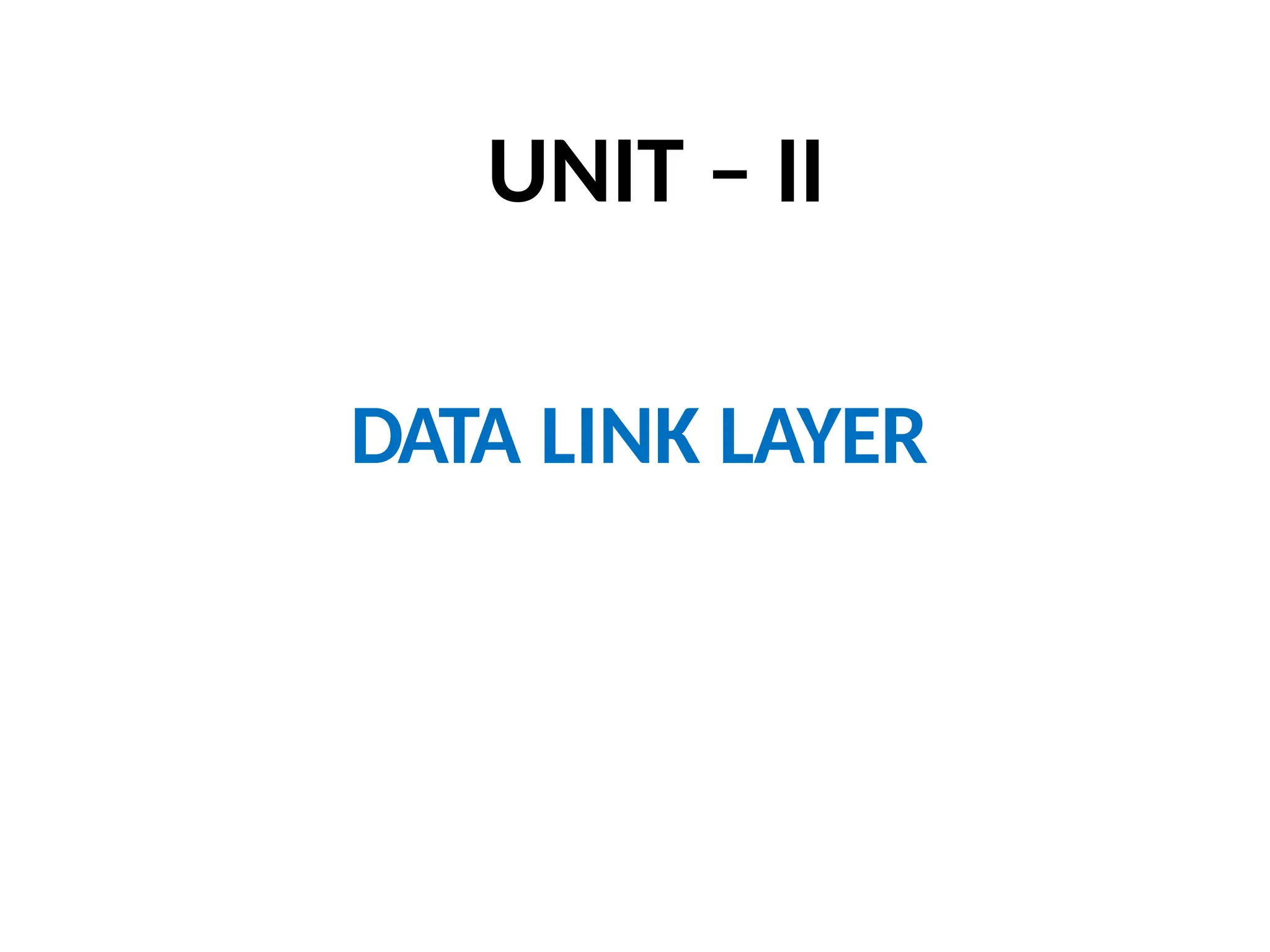 UNIT – II
DATA LINK LAYER
 
