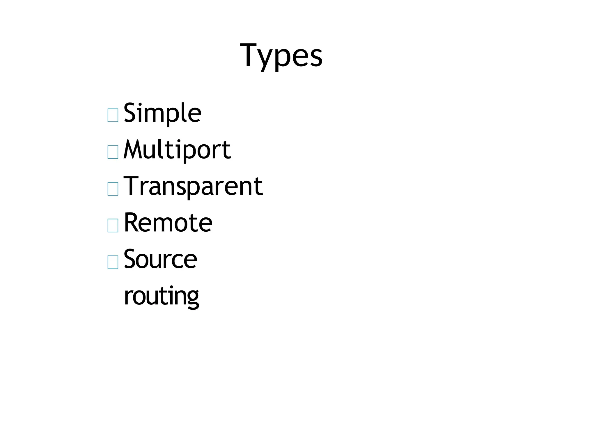 Types
Simple
Multiport
Transparent
Remote
Source
routing
 