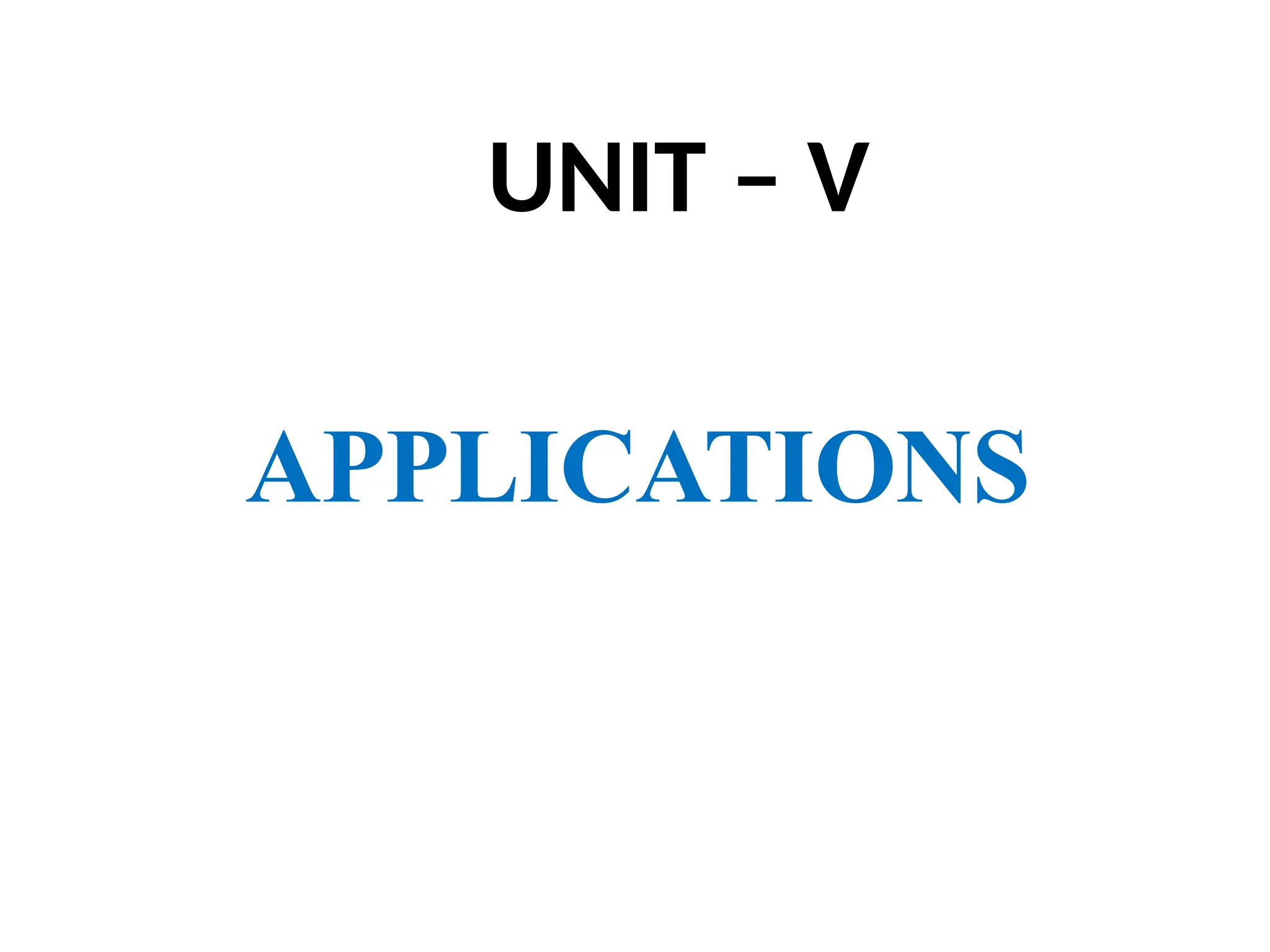 UNIT – V
APPLICATIONS
 