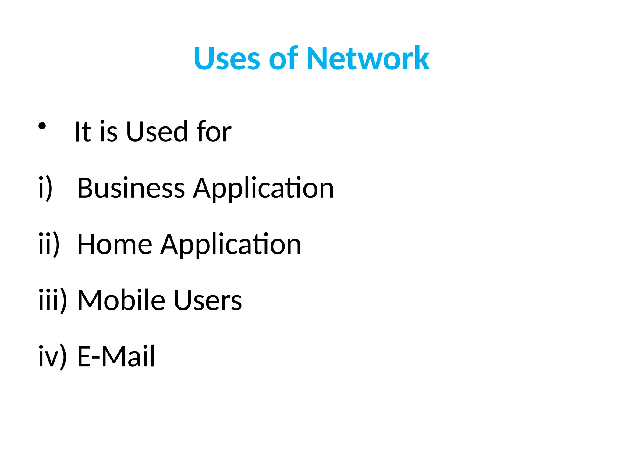 Uses of Network
• It is Used for
i) Business Application
ii) Home Application
iii) Mobile Users
iv) E-Mail
 