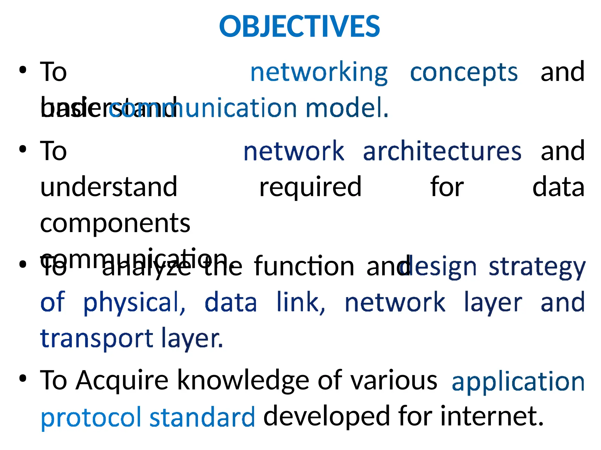 OBJECTIVES
• To
understand
and
basic
• To
understand
components
communication.
and
data
required for
• To analyze the function and
• To Acquire knowledge of various
developed for internet.
 
