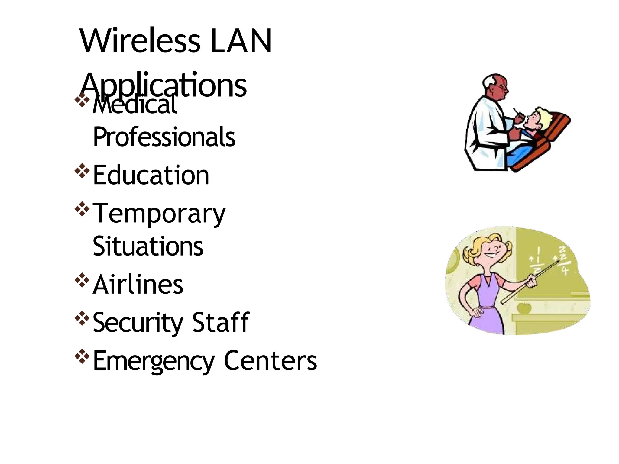 Wireless LAN
Applications
Medical
Professionals
Education
Temporary
Situations
Airlines
Security Staff
Emergency Centers
 