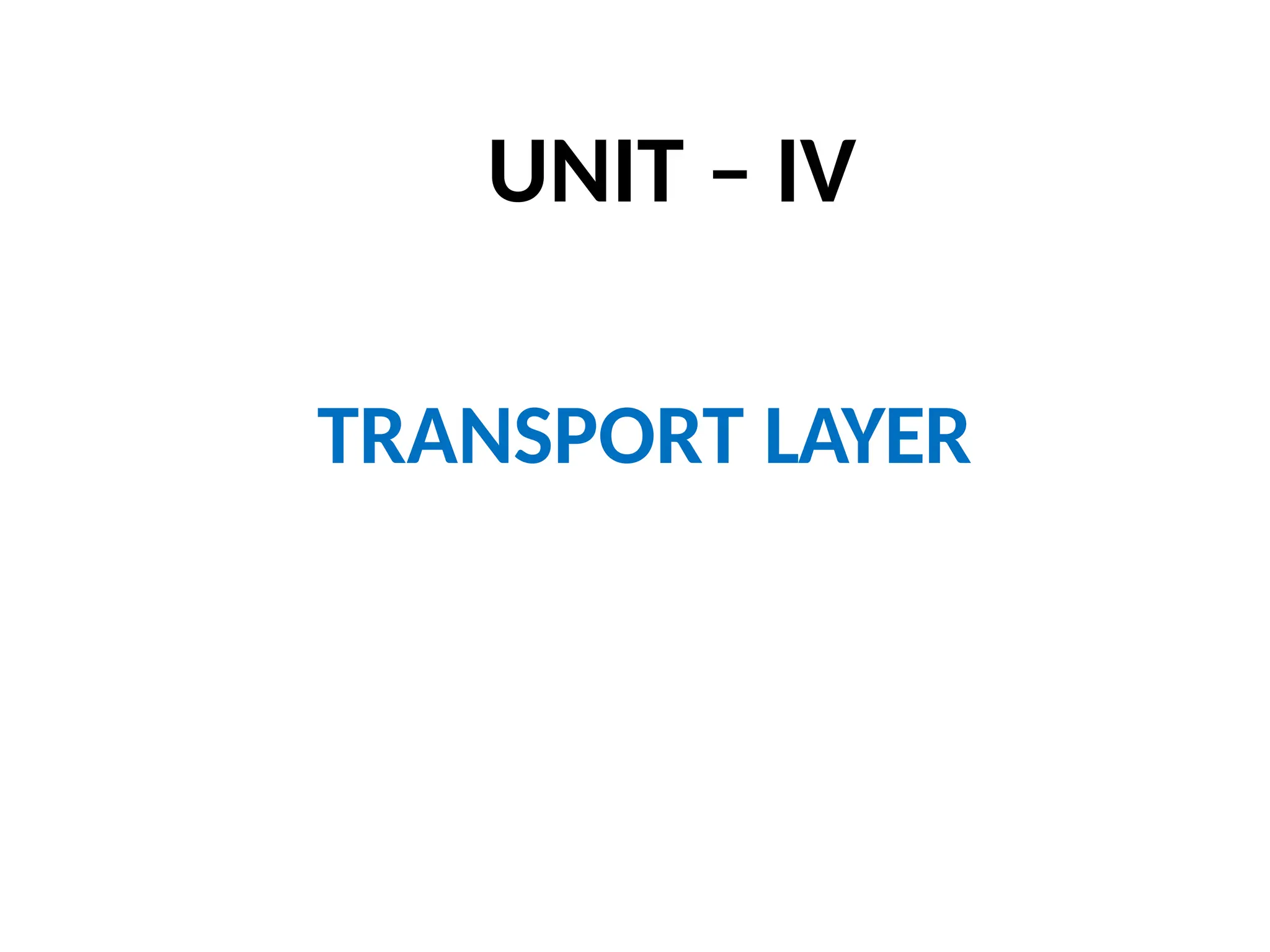 UNIT – IV
TRANSPORT LAYER
 