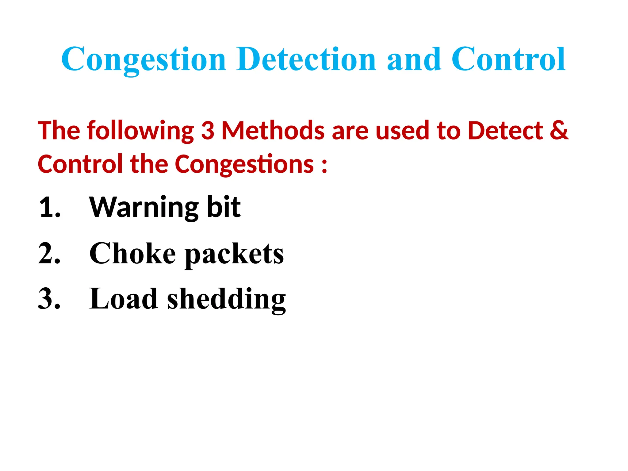 Congestion Detection and Control
The following 3 Methods are used to Detect &
Control the Congestions :
1. Warning bit
2. Choke packets
3. Load shedding
 
