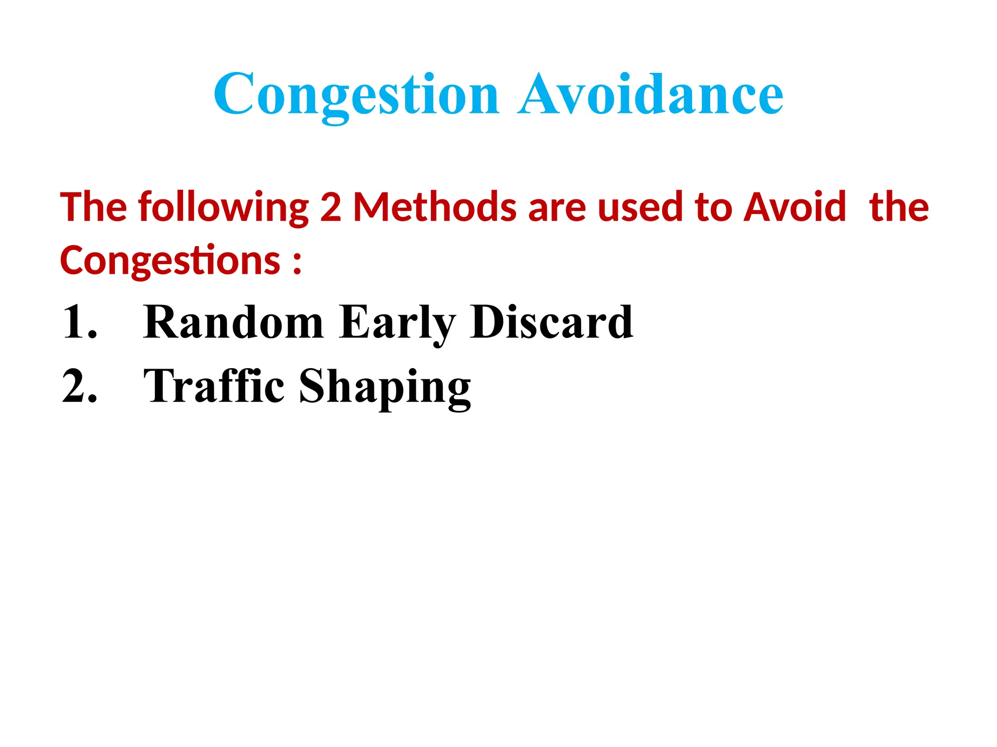 Congestion Avoidance
The following 2 Methods are used to Avoid the
Congestions :
1. Random Early Discard
2. Traffic Shaping
 