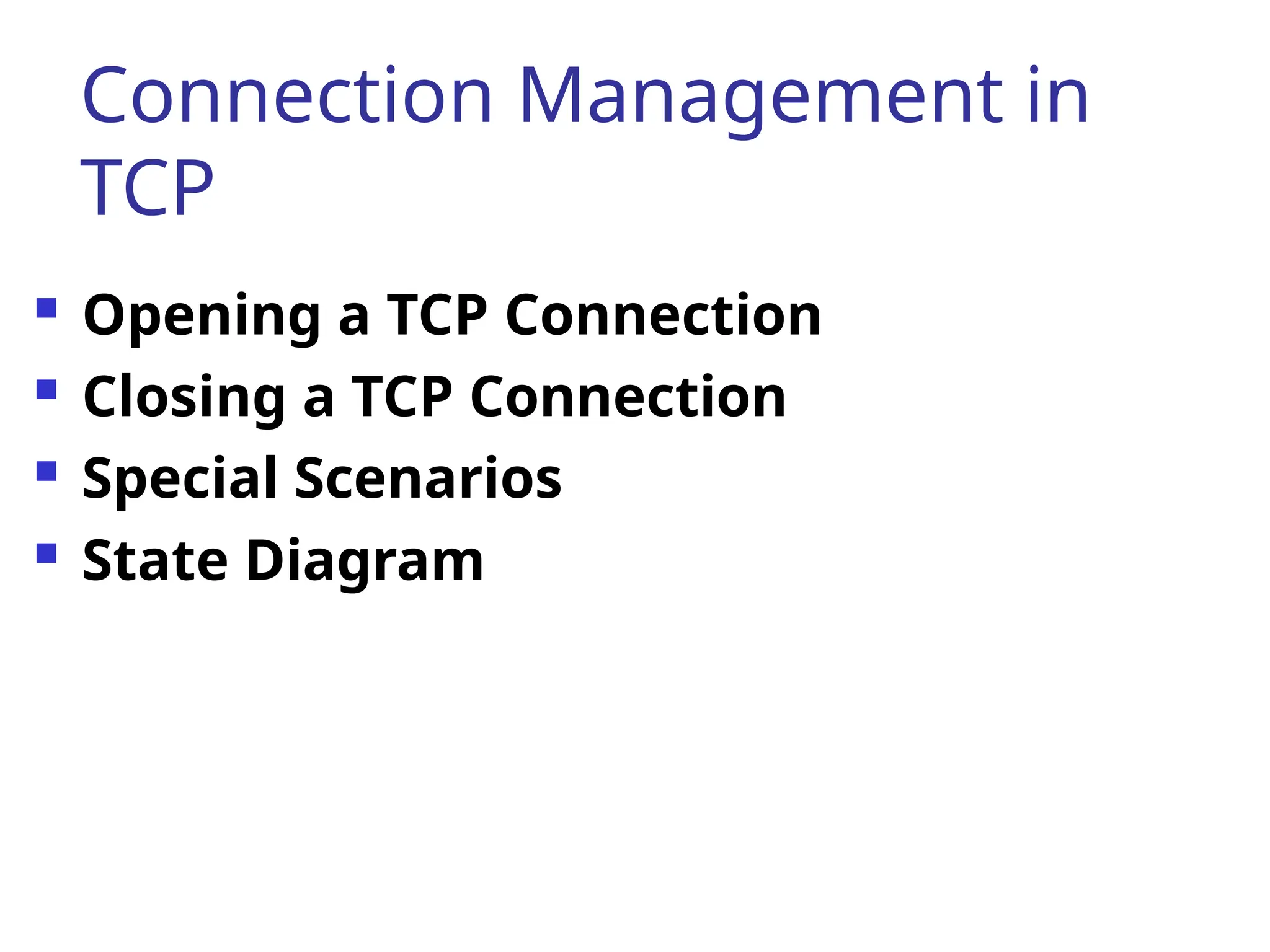 Connection Management in
TCP
 Opening a TCP Connection
 Closing a TCP Connection
 Special Scenarios
 State Diagram
 