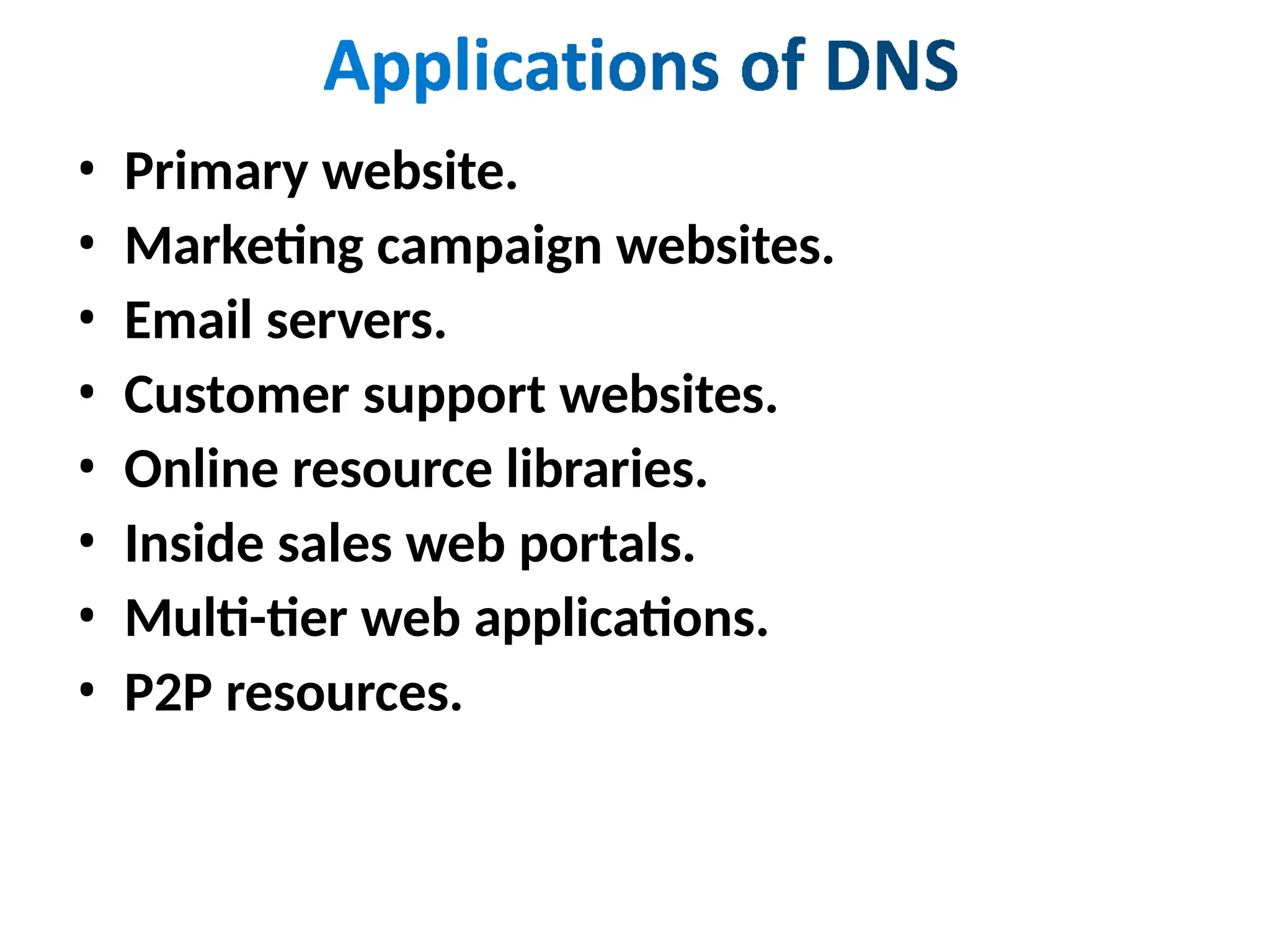 • Primary website.
• Marketing campaign websites.
• Email servers.
• Customer support websites.
• Online resource libraries.
• Inside sales web portals.
• Multi-tier web applications.
• P2P resources.
 