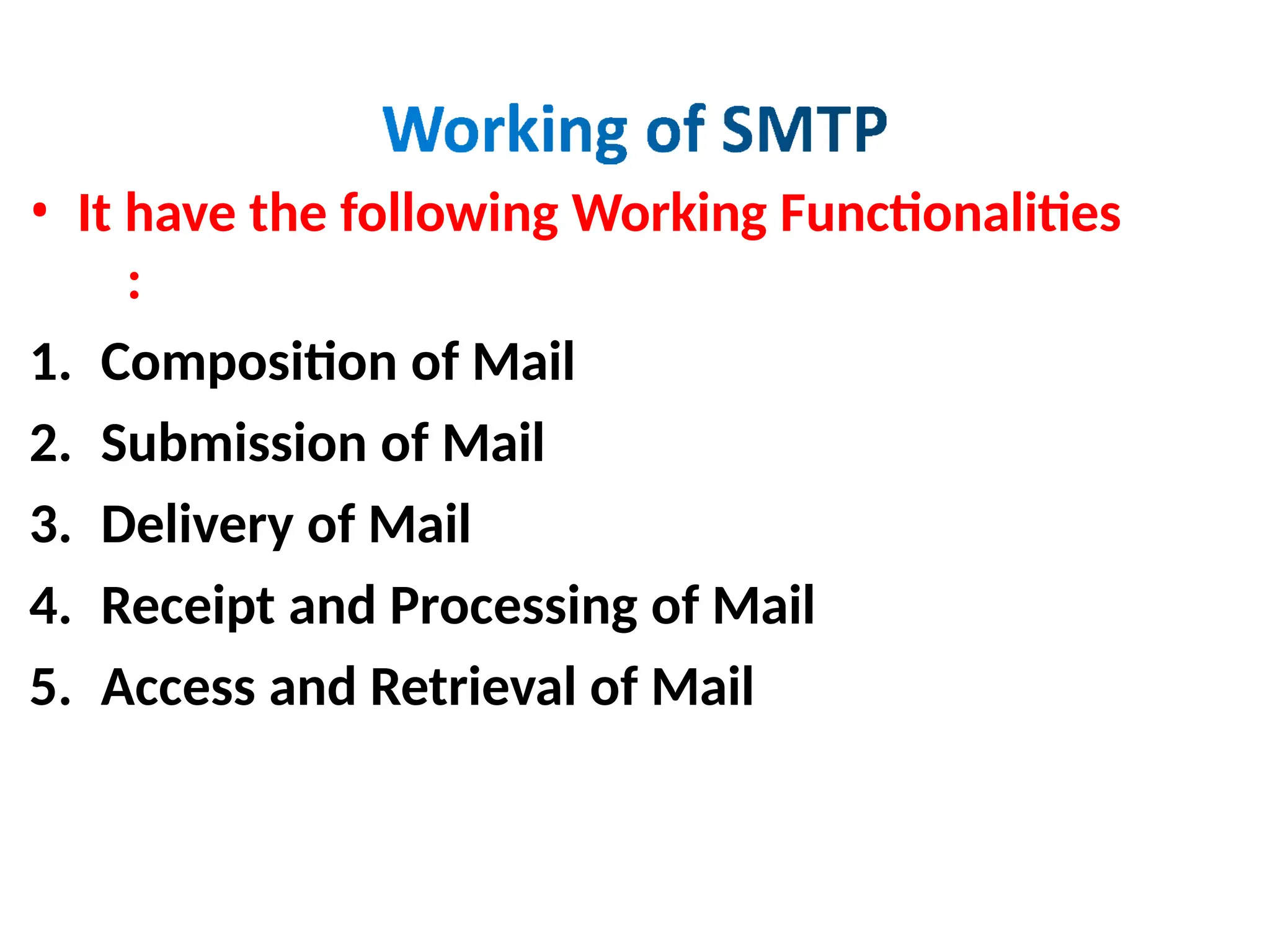 • It have the following Working Functionalities
:
1. Composition of Mail
2. Submission of Mail
3. Delivery of Mail
4. Receipt and Processing of Mail
5. Access and Retrieval of Mail
 