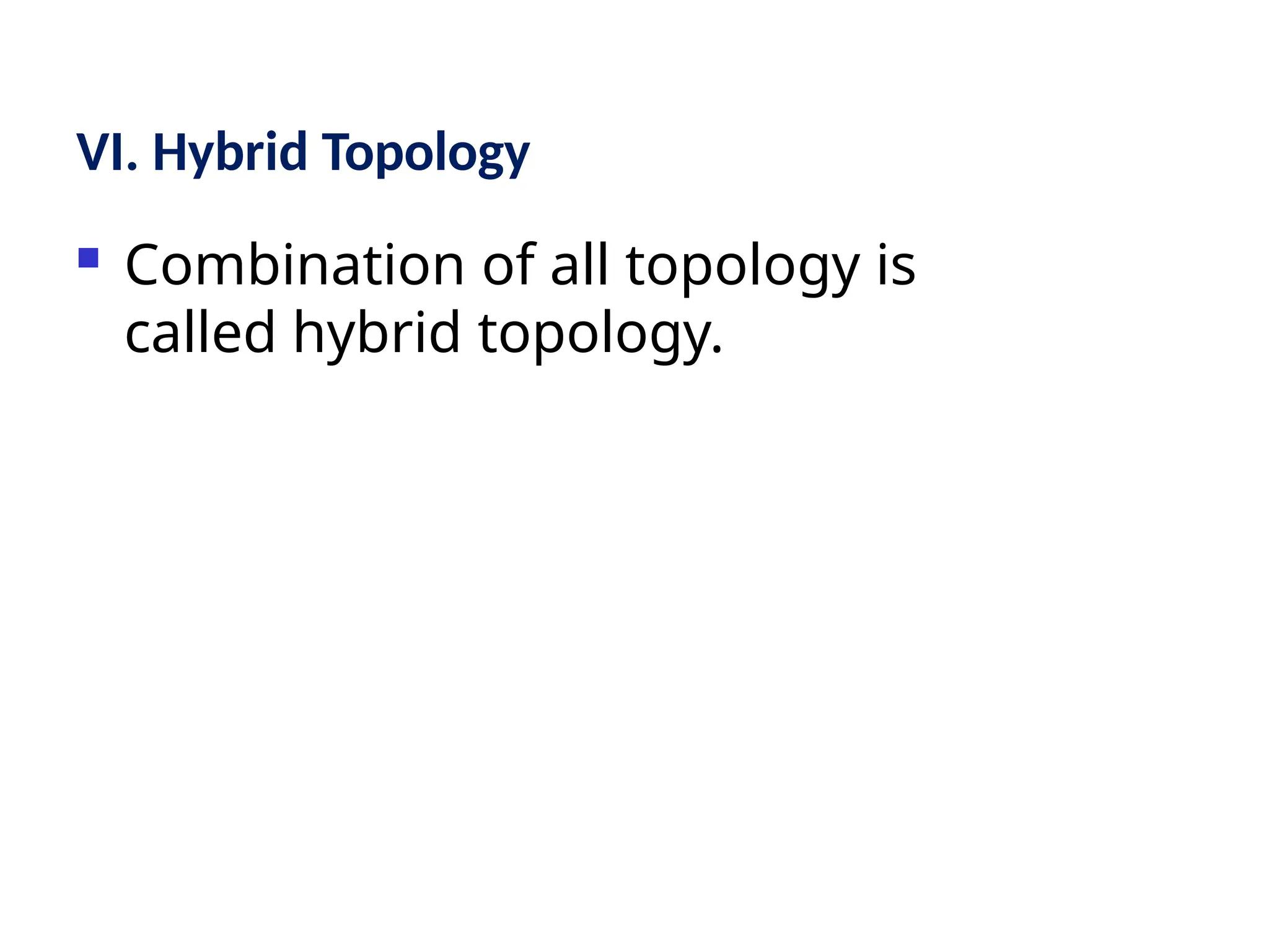VI. Hybrid Topology
 Combination of all topology is
called hybrid topology.
 