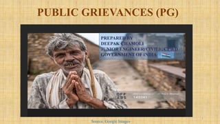 PUBLIC GRIEVANCES (PG)
1
PREPARED BY
DEEPAK CHAMOLI
JUNIOR ENGINEER(CIVIL) , CPWD
GOVERNMENT OF INDIA
Source: Google Images
 