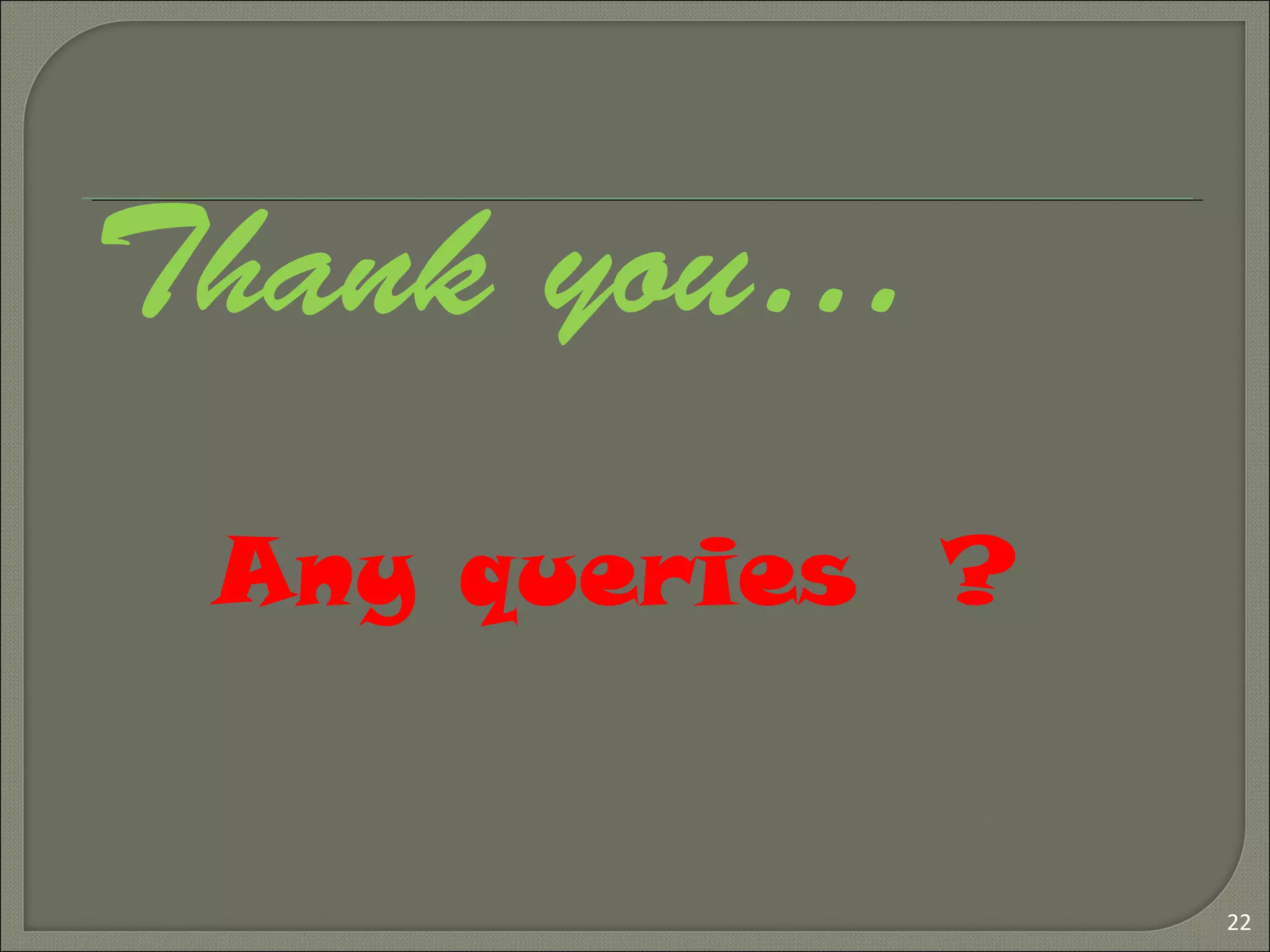 Thank you…
22
Any queries ?
 