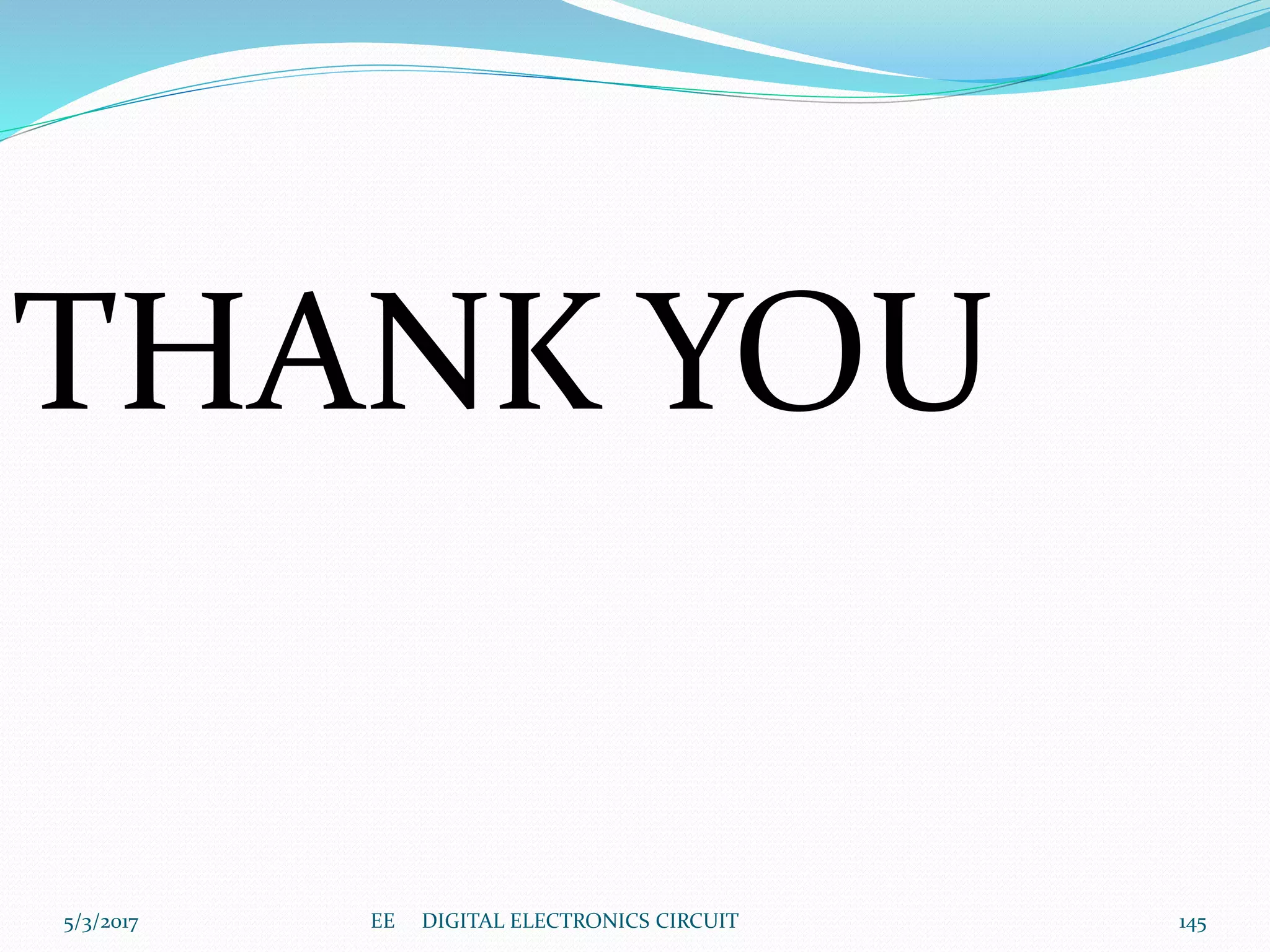 THANK YOU
5/3/2017 145EE DIGITAL ELECTRONICS CIRCUIT
 