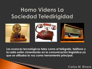 Los avances tecnológicos tales como el telégrafo, teléfono y
la radio están cimentando en la comunicación lingüística ya
que se utilizaba la voz como herramienta principal.
 