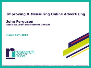 Improving & Measuring Online Advertising

John Ferguson
Associate Client Development Director




March 15th, 2012
 
