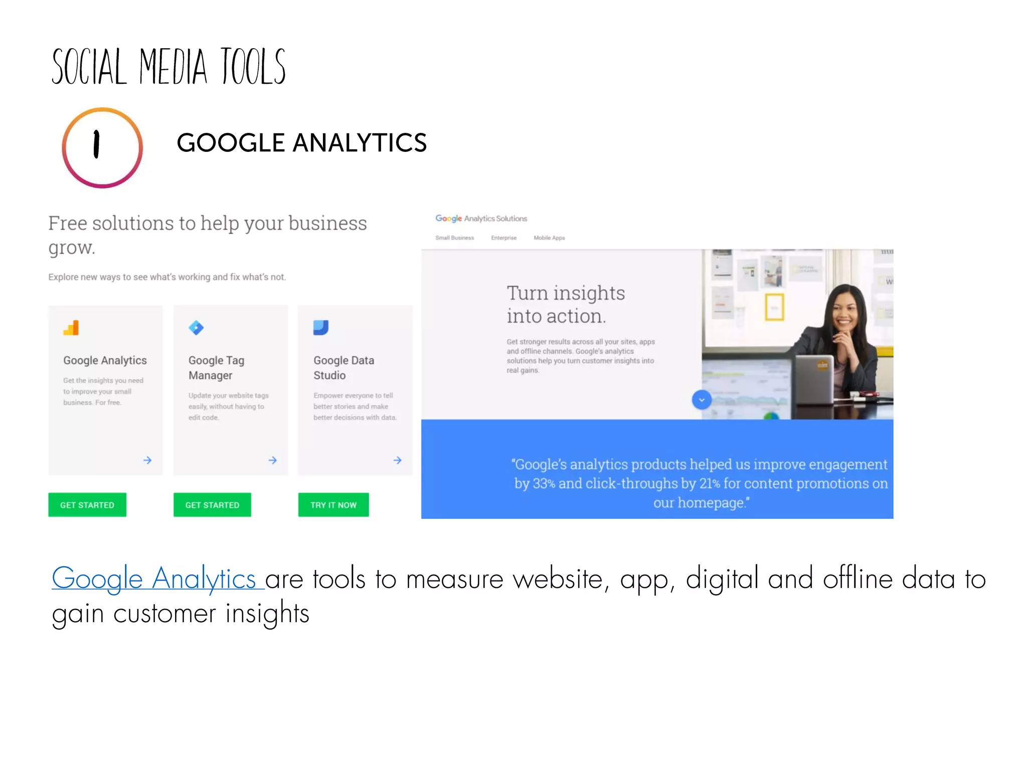 Google Analytics are tools to measure website, app, digital and offline data to
gain customer insights
 