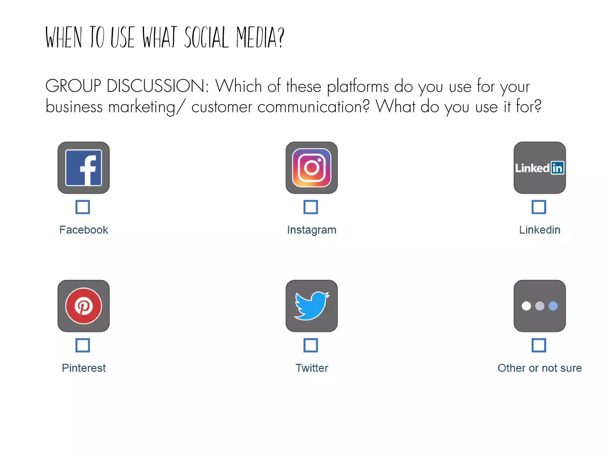 GROUP DISCUSSION: Which of these platforms do you use for your
business marketing/ customer communication? What do you use it for?
 