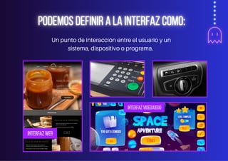 INTERFAZ VIDEOJUEGO
Un punto de interacción entre el usuario y un
sistema, dispositivo o programa.
INTERFAZ WEB
 