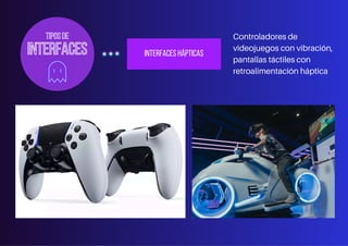 INTERFACES
TIPOS DE
INTERFACES HÁPTICAS
Controladores de
videojuegos con vibración,
pantallas táctiles con
retroalimentación háptica
 