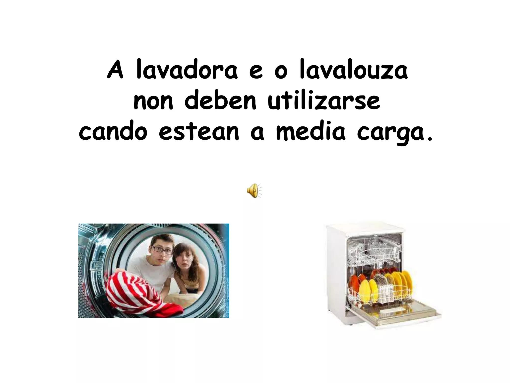 A lavadora e o lavalouzanon deben utilizarse cando estean a media carga.