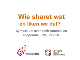Wie sharet wat
en liken we dat?
Symposium over deeleconomie en
coöperatie – 28 juni 2016
 