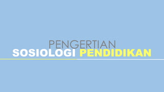 PENGERTIAN
SOSIOLOGI PENDIDIKAN
 