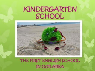 KINDERGARTEN
SCHOOL
THE FIRST ENGLISH SCHOOL
IN OUR AREA
 