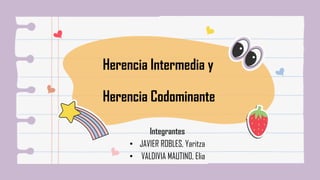 Herencia Intermedia y
Herencia Codominante
Integrantes
• JAVIER ROBLES, Yaritza
• VALDIVIA MAUTINO, Elia
 
