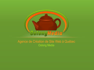 Agence de Création de Site Web à Québec
             Oolong Media
 