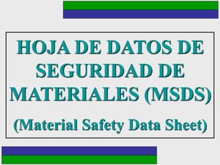 HOJA DE DATOS DE
SEGURIDAD DE
MATERIALES (MSDS)
(Material Safety Data Sheet)
 