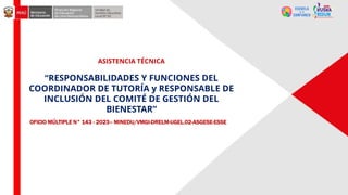 OFICIO MÚLTIPLE N° 143 - 2023– MINEDU/VMGI-DRELM-UGEL.02-ASGESE-ESSE
ASISTENCIA TÉCNICA
“RESPONSABILIDADES Y FUNCIONES DEL
COORDINADOR DE TUTORÍA y RESPONSABLE DE
INCLUSIÓN DEL COMITÉ DE GESTIÓN DEL
BIENESTAR”
 