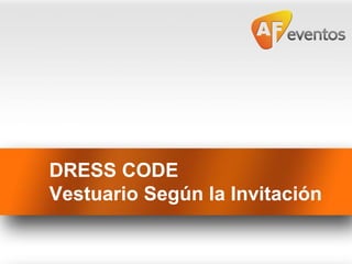 DRESS CODE
Vestuario Según la Invitación
 