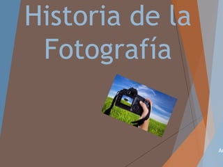 Historia de la 
Fotografía 
Adrián  