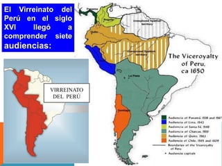El Virreinato del
Perú en el siglo
XVI llegó a
comprender siete
audiencias:
VIRREINATO
DEL PERÚ
 