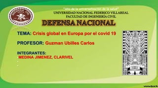 “Año de la universalización de la salud”
TEMA: Crisis global en Europa por el covid 19
PROFESOR: Guzman Ubilles Carlos
INTEGRANTES:
-MEDINA JIMENEZ, CLARIVEL
-
-
 