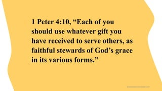 presentationstemplate.com
1 Peter 4:10, “Each of you
should use whatever gift you
have received to serve others, as
faithf...