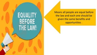 Means all people are equal before
the law and each one should be
given the same benefits and
opportunities .
 