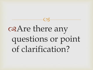 
Are there any
questions or point
of clarification?
 