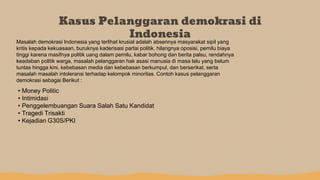 Kasus Pelanggaran demokrasi di
Indonesia
Masalah demokrasi Indonesia yang terlihat krusial adalah absennya masyarakat sipi...